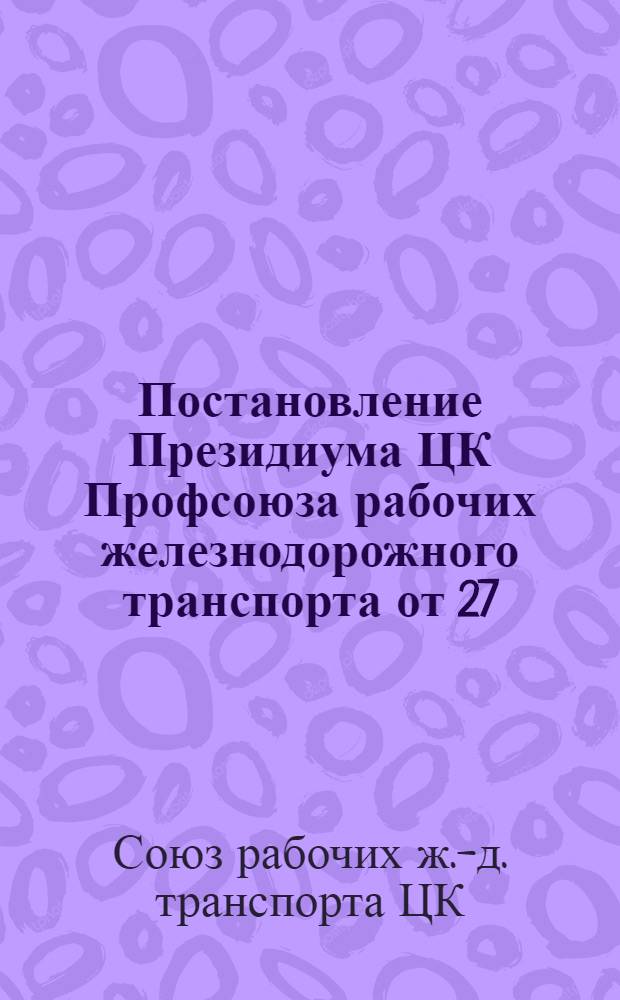 Постановление Президиума ЦК Профсоюза рабочих железнодорожного транспорта от 27/III 1968 года "О ходе выполнения социалистических обязательств коллективом Ясиноватского отделения Донецкой железной дороги по досрочному завершению заданий пятилетнего плана и достойной встрече 100-летия со дня рождения В.И. Ленина"