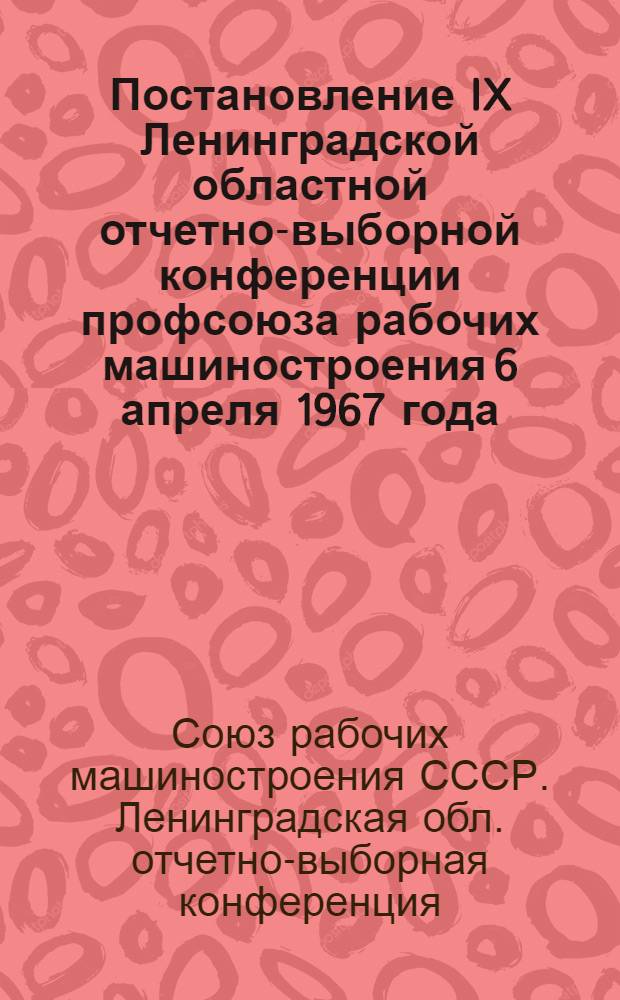 Постановление IX Ленинградской областной отчетно-выборной конференции профсоюза рабочих машиностроения [6 апреля 1967 года]