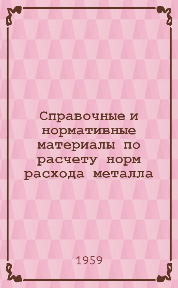 Справочные и нормативные материалы по расчету норм расхода металла : Прил. № 2 к Инструкции по нормированию расхода материалов в основном производстве машиностроит. и металлообрабатывающих заводов
