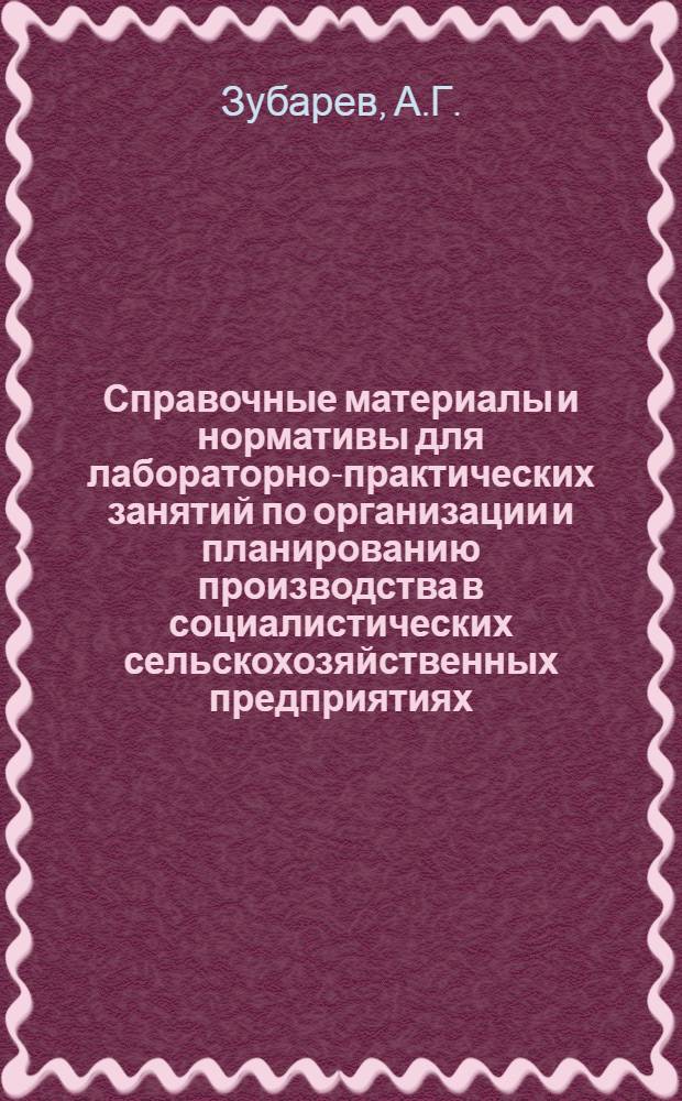 Справочные материалы и нормативы для лабораторно-практических занятий по организации и планированию производства в социалистических сельскохозяйственных предприятиях