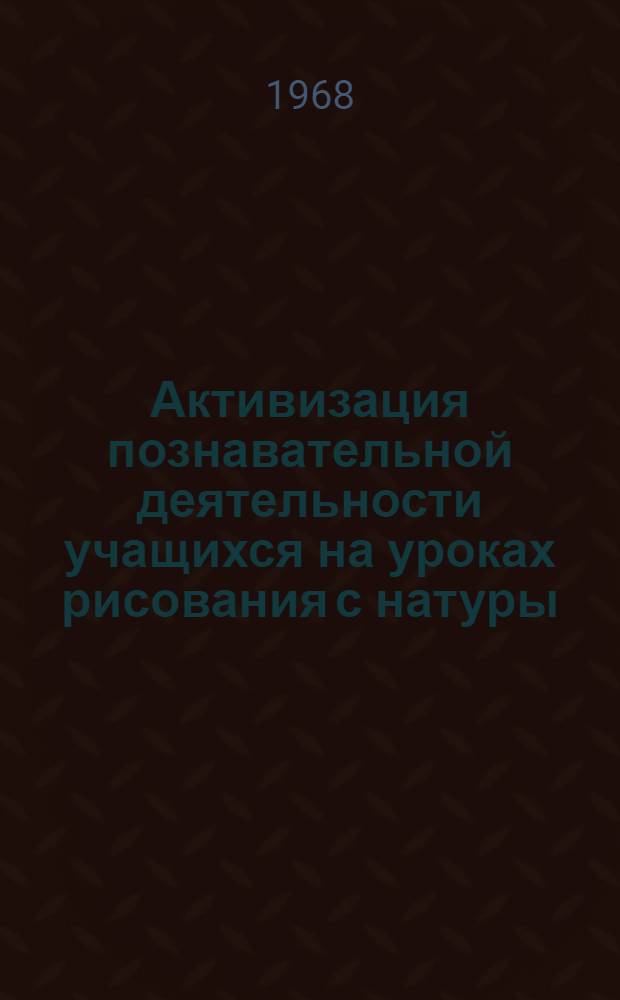Активизация познавательной деятельности учащихся на уроках рисования с натуры : Автореферат дис. на соискание учен. степени канд. пед. наук : (732)