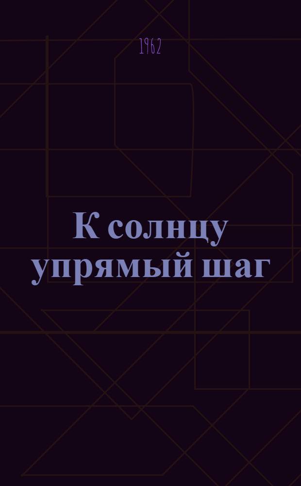 К солнцу упрямый шаг : Стихи