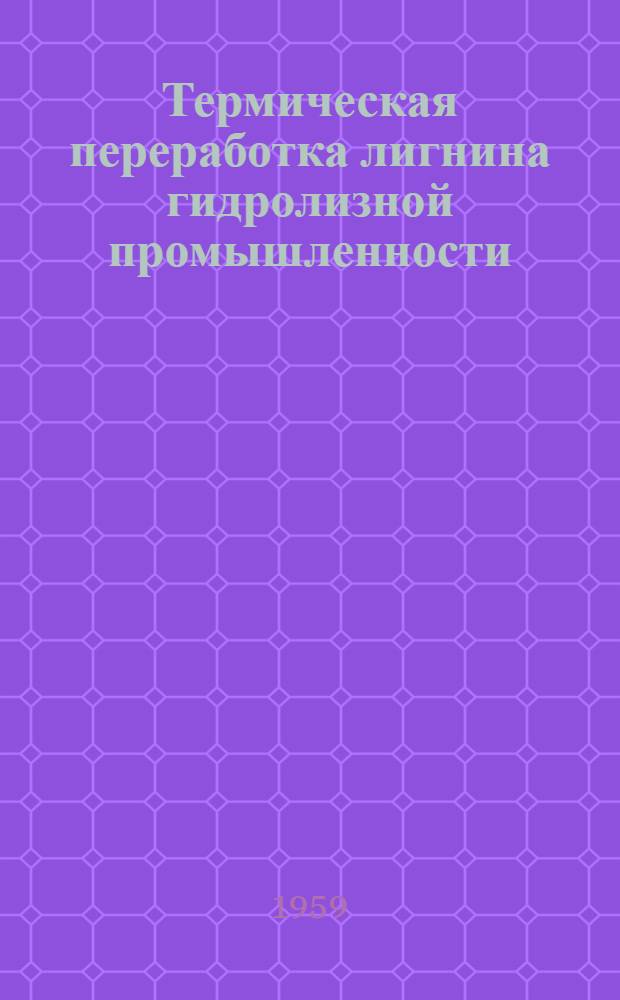 Термическая переработка лигнина гидролизной промышленности : Автореферат дис. на соискание учен. степени доктора техн. наук
