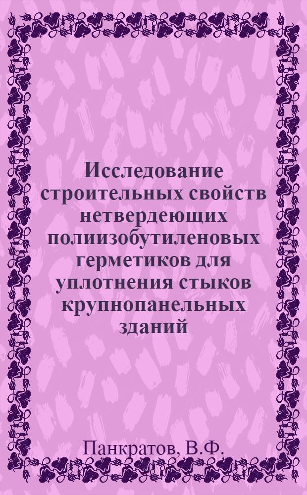 Исследование строительных свойств нетвердеющих полиизобутиленовых герметиков для уплотнения стыков крупнопанельных зданий : Автореферат дис. на соискание ученой степени кандидата технических наук
