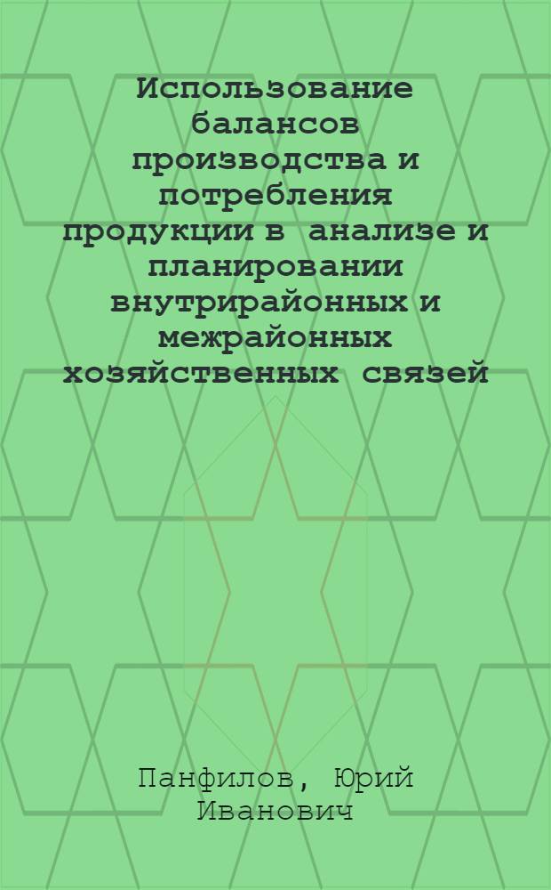 Использование балансов производства и потребления продукции в анализе и планировании внутрирайонных и межрайонных хозяйственных связей : Автореферат дис. на соискание учен. степени кандидата экон. наук