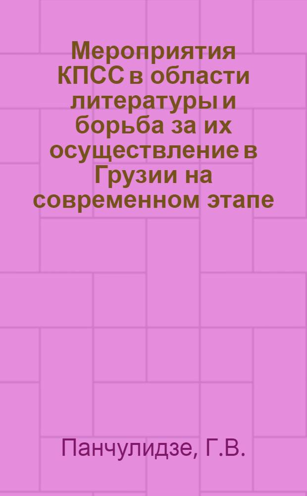 Мероприятия КПСС в области литературы и борьба за их осуществление в Грузии на современном этапе : Автореферат дис. на соискание ученой степени кандидата исторических наук