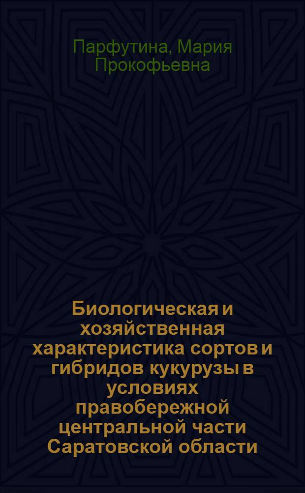 Биологическая и хозяйственная характеристика сортов и гибридов кукурузы в условиях правобережной центральной части Саратовской области : Автореферат дис. на соискание уче. степени кандидата с.-х. наук
