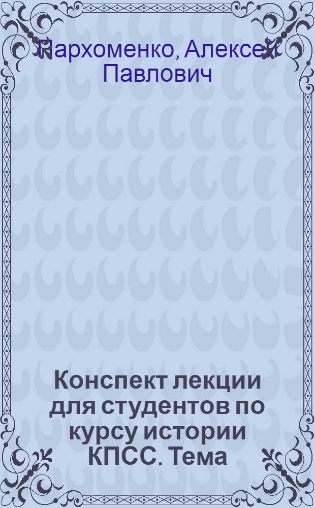 Конспект лекции для студентов по курсу истории КПСС. Тема: Декабрьский пленум ЦК КПСС - важнейший этап в борьбе за претворение в жизнь Программы Партии