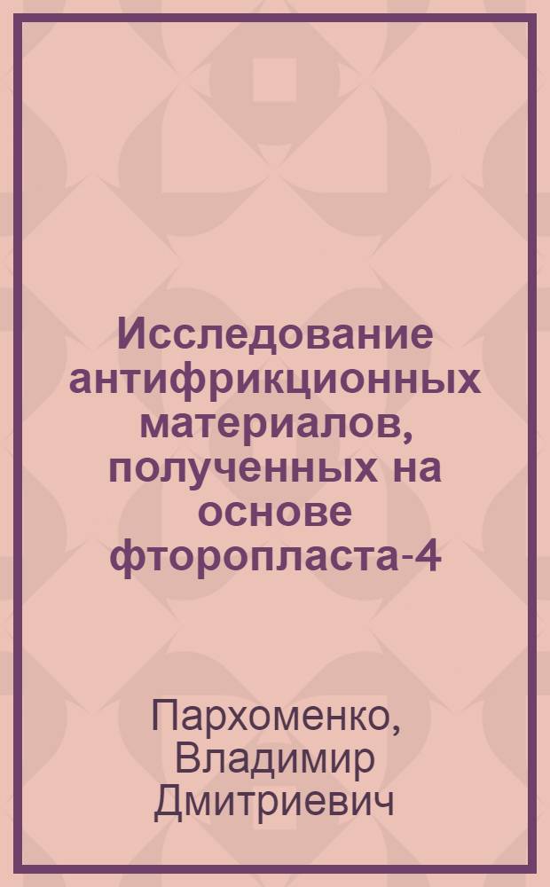 Исследование антифрикционных материалов, полученных на основе фторопласта-4 : Автореферат дис. на соискание ученой степени кандидата технических наук