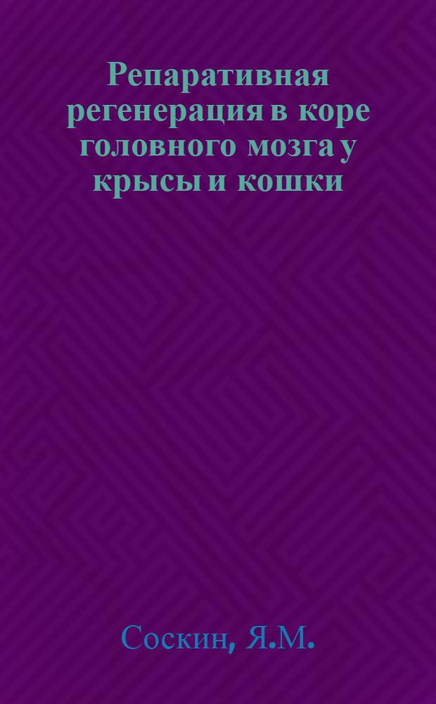 Репаративная регенерация в коре головного мозга у крысы и кошки : (К вопросу о делении нервных клеток) : Автореферат дис. на соискание учен. степени канд. мед. наук