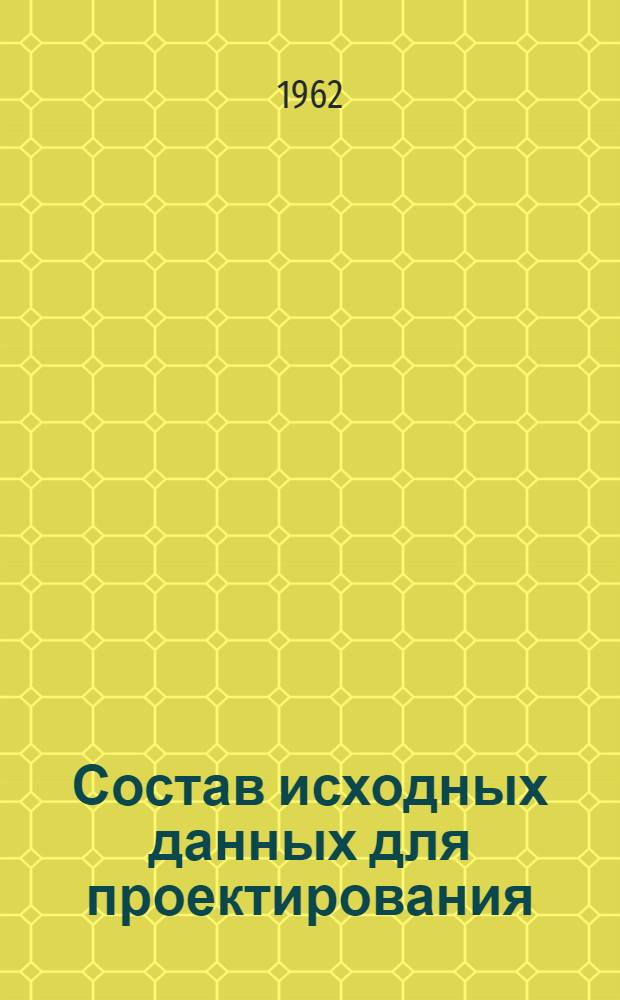 Состав исходных данных для проектирования : (Инструкт. указания)