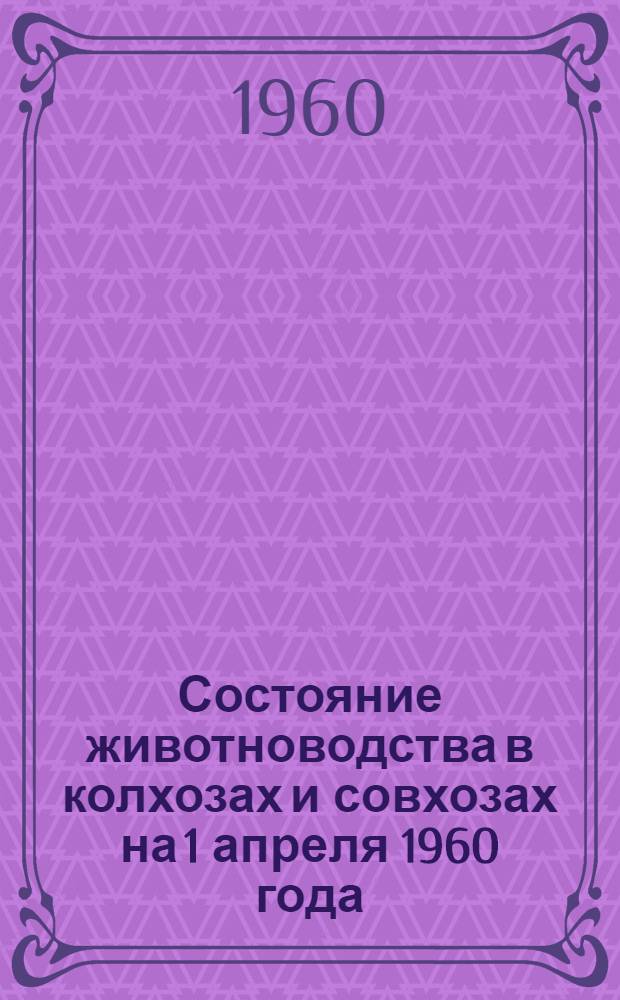 Состояние животноводства в колхозах и совхозах на 1 апреля 1960 года