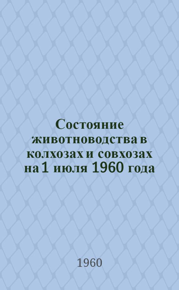 Состояние животноводства в колхозах и совхозах на 1 июля 1960 года : (Доп. данные)