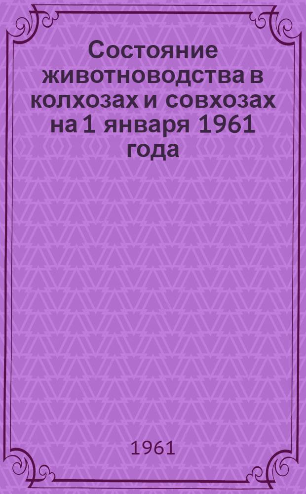 Состояние животноводства в колхозах и совхозах на 1 января 1961 года