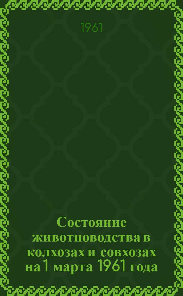 Состояние животноводства в колхозах и совхозах на 1 марта 1961 года