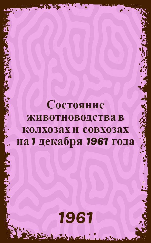Состояние животноводства в колхозах и совхозах на 1 декабря 1961 года