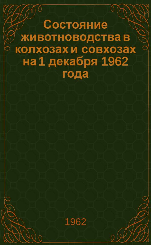 Состояние животноводства в колхозах и совхозах на 1 декабря 1962 года