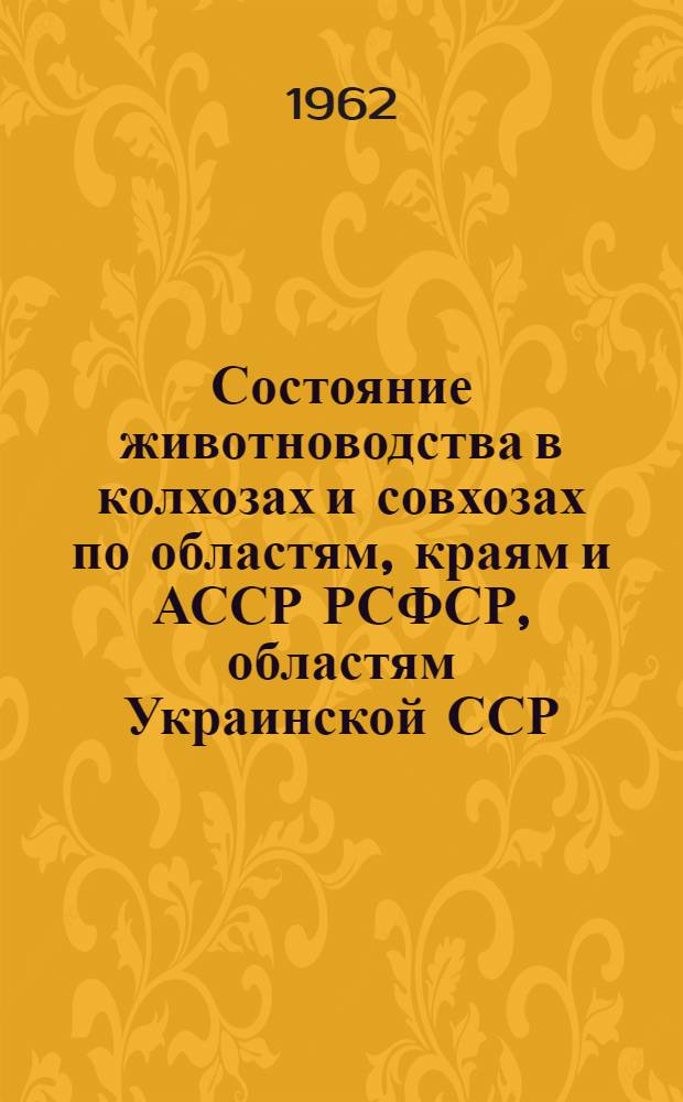 Состояние животноводства в колхозах и совхозах по областям, краям и АССР РСФСР, областям Украинской ССР, Белорусской ССР, Узбекской ССР и Казахской ССР на 1 мая 1962 года