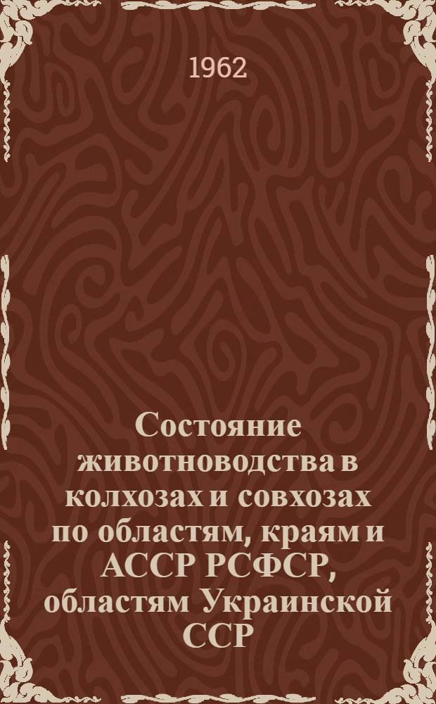 Состояние животноводства в колхозах и совхозах по областям, краям и АССР РСФСР, областям Украинской ССР, Белорусской ССР, Узбекской ССР и Казахской ССР на 1 августа 1962 года