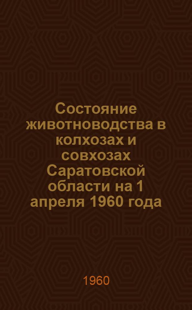 Состояние животноводства в колхозах и совхозах Саратовской области на 1 апреля 1960 года