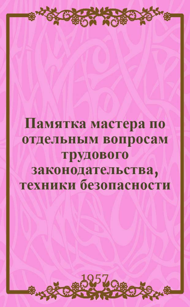 Памятка мастера по отдельным вопросам трудового законодательства, техники безопасности, охраны труда и хозяйственного расчета