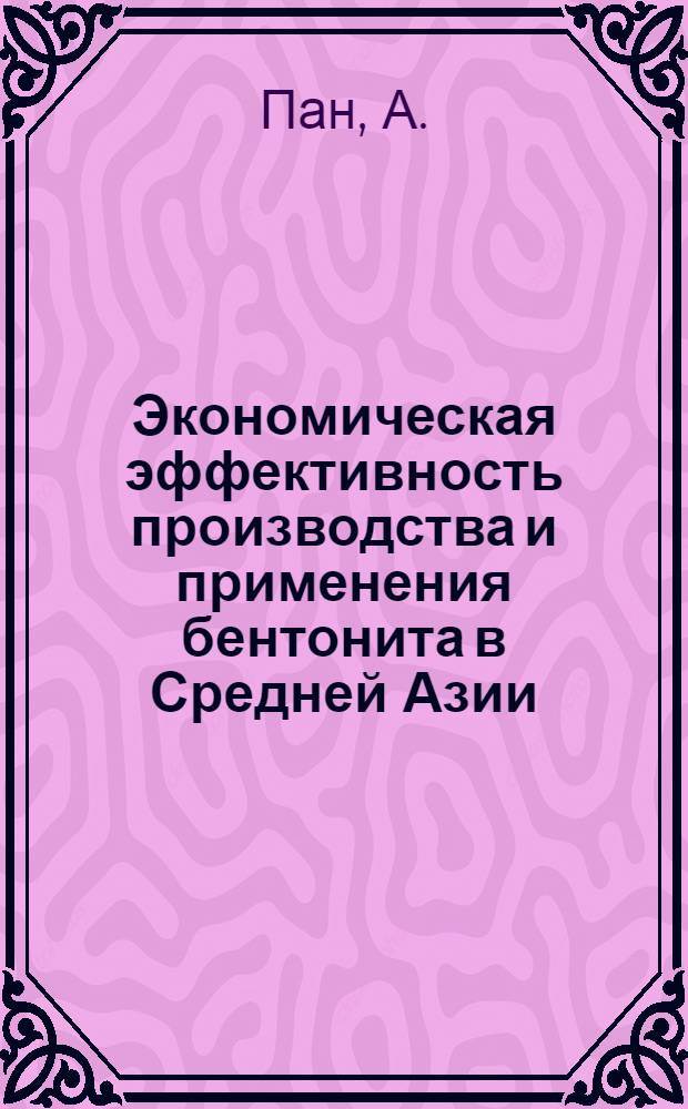 Экономическая эффективность производства и применения бентонита в Средней Азии : Автореферат дис. на соискание учен. степени кандидата экон. наук