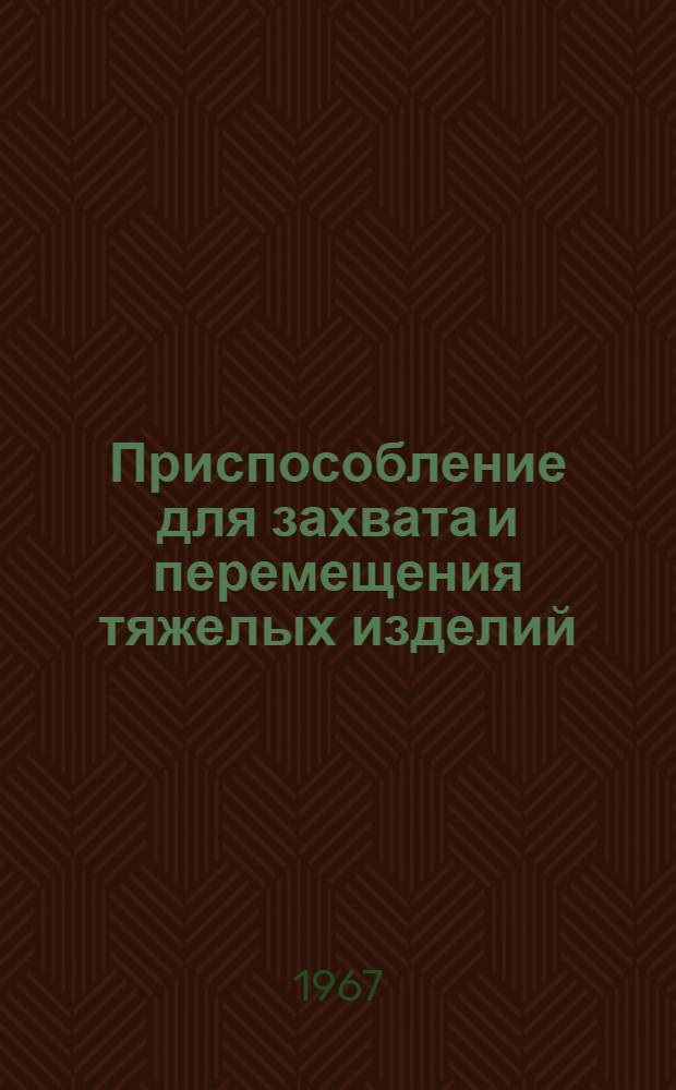 Приспособление для захвата и перемещения тяжелых изделий