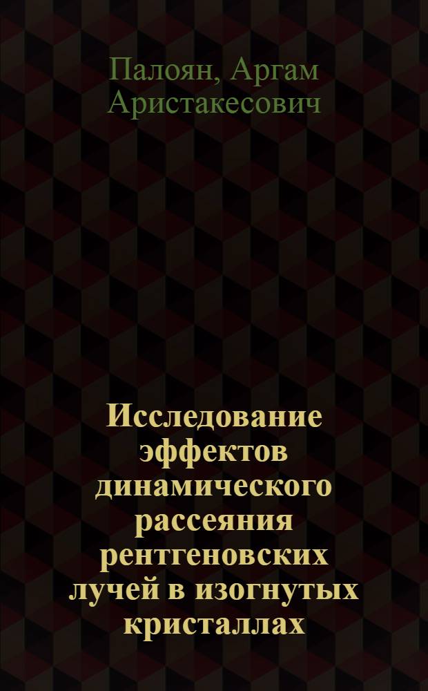 Исследование эффектов динамического рассеяния рентгеновских лучей в изогнутых кристаллах : Автореф. дис. на соиск. учен. степ. канд. физ.-мат. наук : (01.04.18)