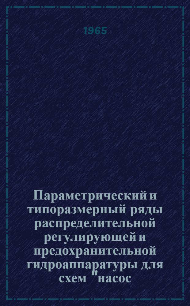 Параметрический и типоразмерный ряды распределительной регулирующей и предохранительной гидроаппаратуры для схем "насос - силовой цилиндр" гидропривода горных машин с мероприятиями по их внедрению на 1965-1970 гг.