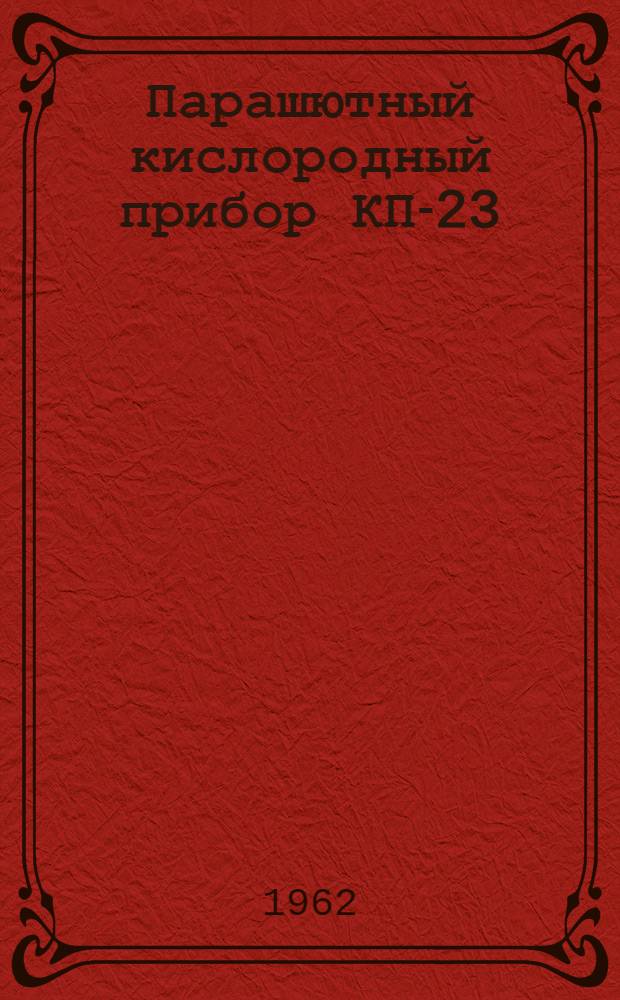 Парашютный кислородный прибор КП-23 : Техн. описание и инструкция по эксплуатации