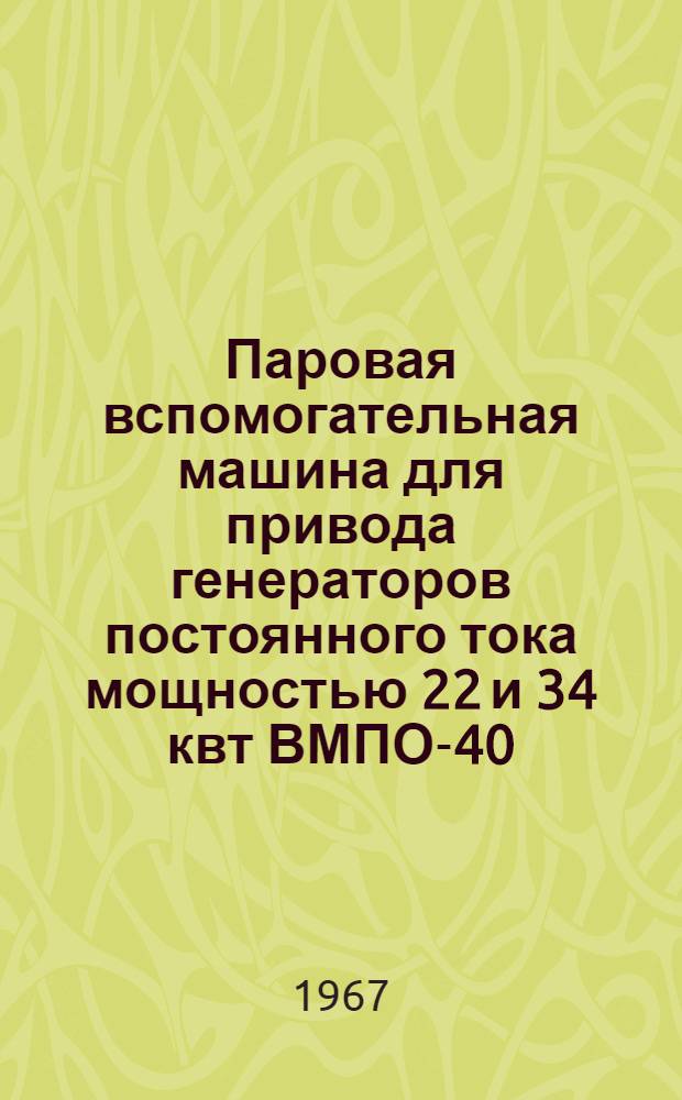 Паровая вспомогательная машина [для привода генераторов постоянного тока мощностью 22 и 34 квт] ВМПО-40/60 : Описание и инструкция по обслуживанию