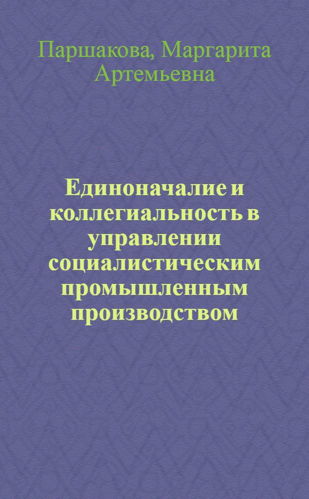 Единоначалие и коллегиальность в управлении социалистическим промышленным производством : Автореферат дис. на соискание учен. степени кандидата экон. наук : (590)