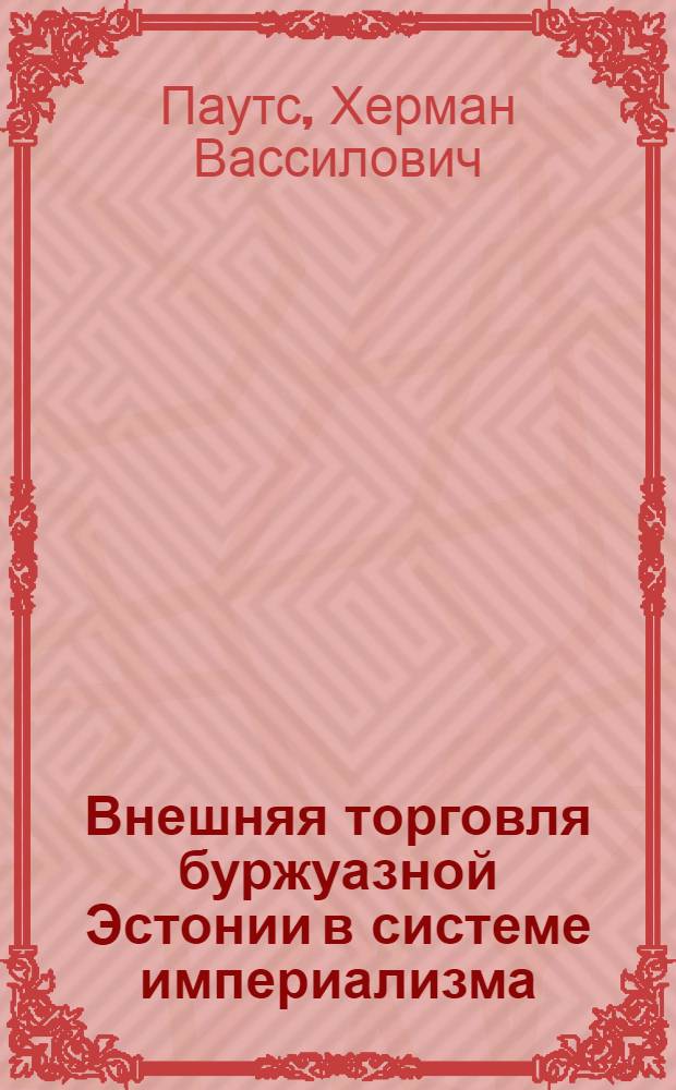 Внешняя торговля буржуазной Эстонии в системе империализма : Автореферат дис. на соискание учен. степени кандидата экон. наук