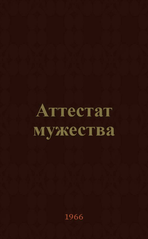 Аттестат мужества : Героическая драма в 3 д., 13 картинах с эпилогом