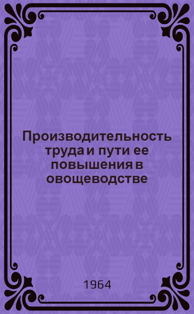 Производительность труда и пути ее повышения в овощеводстве : Автореферат дис. на соискание учен. степени кандидата экон. наук