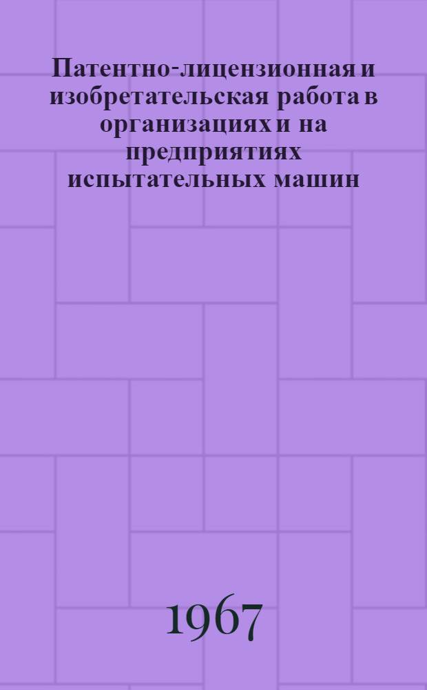 Патентно-лицензионная и изобретательская работа в организациях и на предприятиях испытательных машин, приборов и средств измерения масс : (Материалы семинара-совещания). 16-19 ноября 1966 г. Одесса