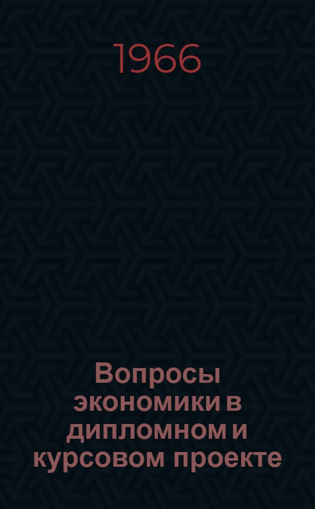 Вопросы экономики в дипломном и курсовом проекте (работе) : Материалы кафедры № 12
