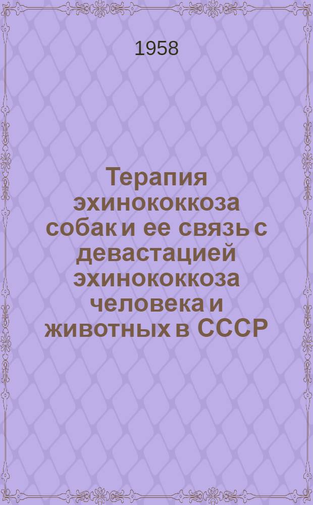 Терапия эхинококкоза собак и ее связь с девастацией эхинококкоза человека и животных в СССР : Автореферат дис. на соискание ученой степени кандидата ветеринарных наук