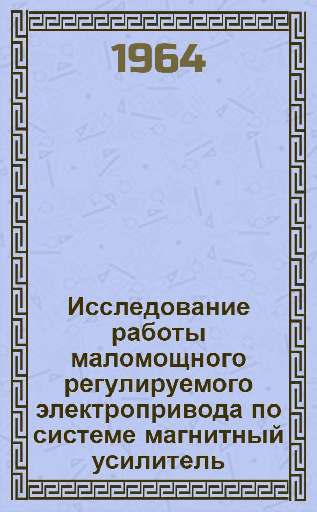 Исследование работы маломощного регулируемого электропривода по системе магнитный усилитель - двигатель постоянного тока : Автореферат дис. на соискание ученой степени кандидата технических наук