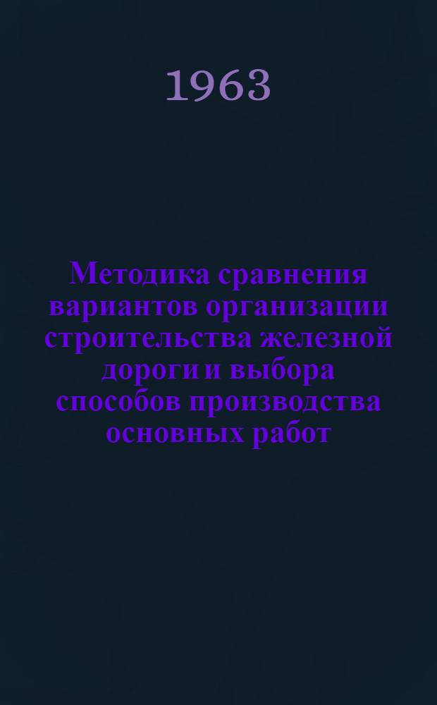 Методика сравнения вариантов организации строительства железной дороги и выбора способов производства основных работ : Пособие для дипломного проектирования студентов : Строит. фак. : Утв. кафедрой "Строит. производство"