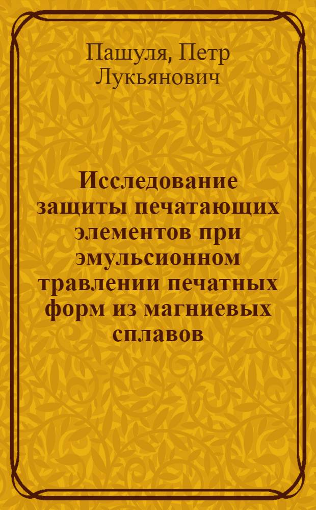 Исследование защиты печатающих элементов при эмульсионном травлении печатных форм из магниевых сплавов : Автореферат дис. на соискание ученой степени кандидата технических наук