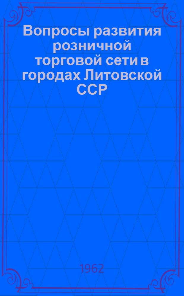 Вопросы развития розничной торговой сети в городах Литовской ССР : Автореферат дис. на соискание ученой степени кандидата экономических наук