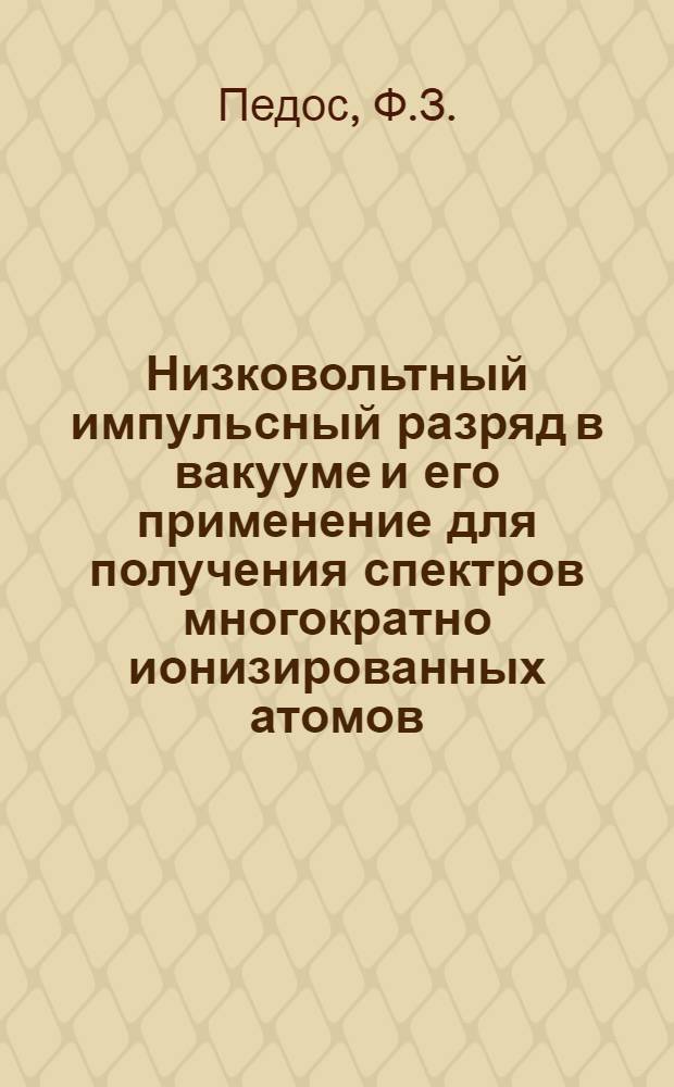Низковольтный импульсный разряд в вакууме и его применение для получения спектров многократно ионизированных атомов : Автореферат дис., представленной на соискание ученой степени кандидата физико-математических наук