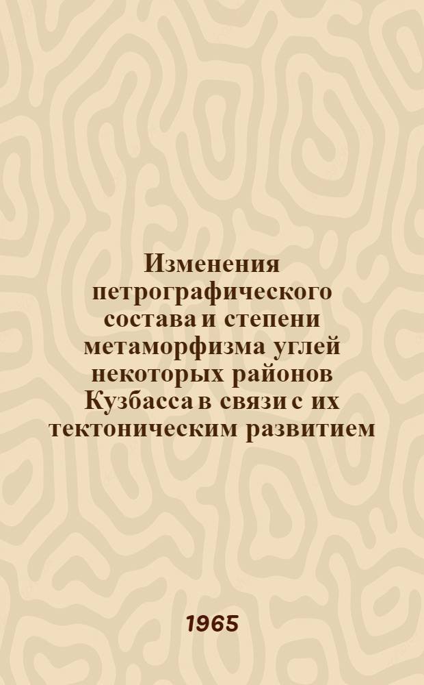 Изменения петрографического состава и степени метаморфизма углей некоторых районов Кузбасса в связи с их тектоническим развитием : Автореферат дис. на соискание ученой степени доктора геолого-минералогических наук