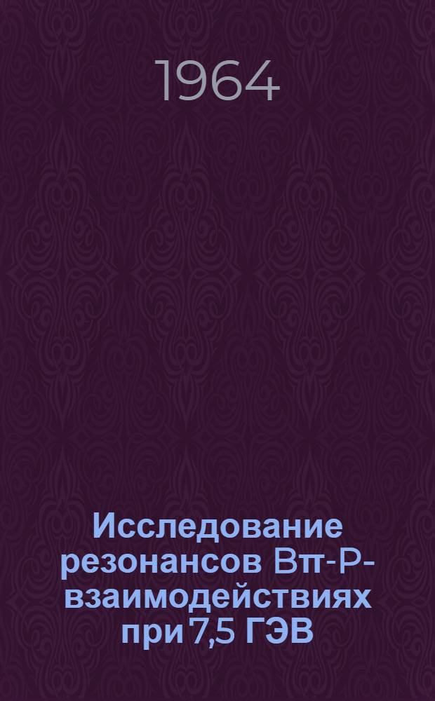Исследование резонансов B&pi;-P-взаимодействиях при 7,5 ГЭВ/С с рождением странных частиц : Автореферат дис. на соискание ученой степени кандидата физико-математических наук