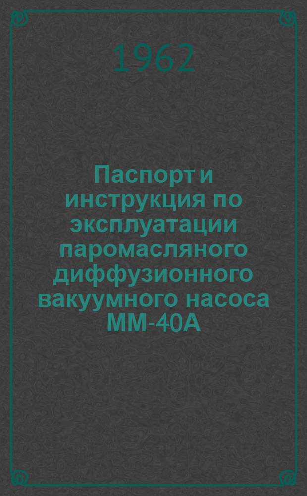 Паспорт и инструкция по эксплуатации паромасляного диффузионного вакуумного насоса ММ-40А