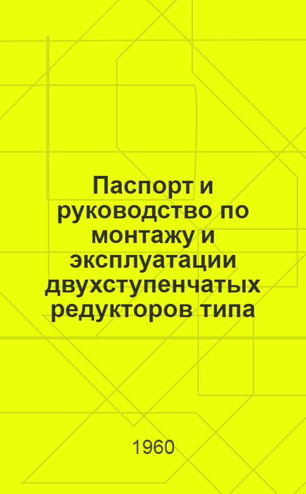 Паспорт и руководство по монтажу и эксплуатации двухступенчатых редукторов типа: ЧДП 80/120 и ЧДП 100/180