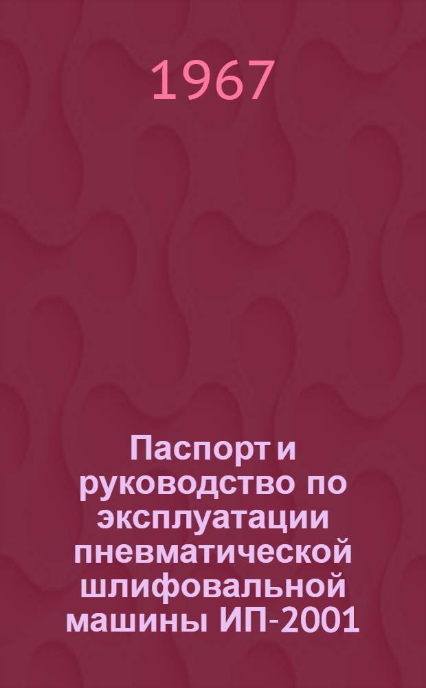 Паспорт и руководство по эксплуатации пневматической шлифовальной машины ИП-2001 (П-2013)