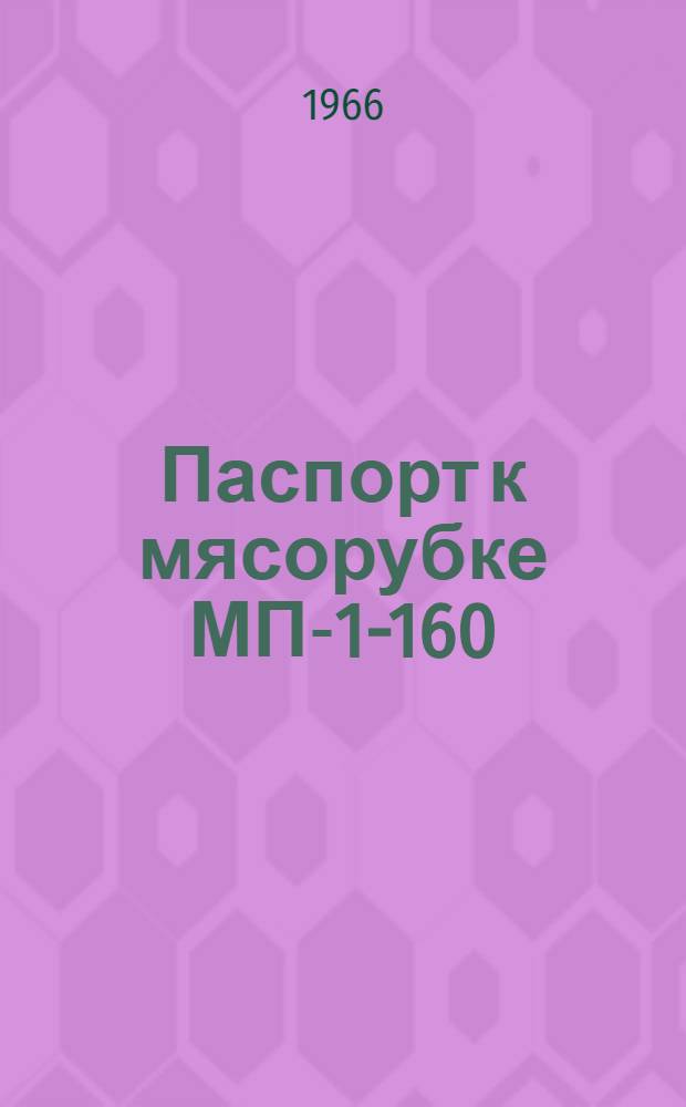 Паспорт к мясорубке МП-1-160 : (Краткое описание и инструкция по уходу и эксплуатации)