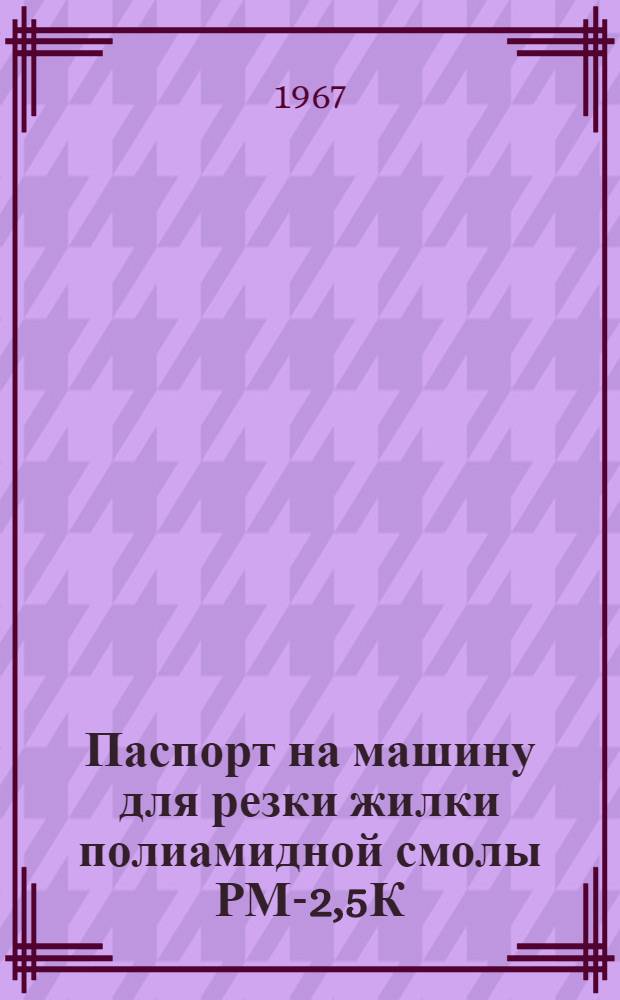 Паспорт на машину для резки жилки полиамидной смолы РМ-2,5К
